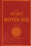 Florian Meunier - Guide secret du Moyen-Age - Le Moyen Age redécouvert.
