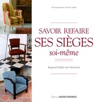 Raphaël-Didier de L'Hommel - Savoir refaire ses sièges soi-même - L'art du geste selon la tradition.