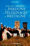 Bernard Rio - Sur les chemins des pardons et pélerinages en Bretagne.