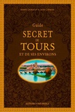 Hervé Chirault et Aude Lévrier - Guide secret de Tours et de ses environs.