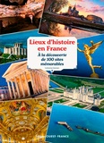Catherine Damien - Lieux d'histoire en France - A la découverte de 100 sites mémorables.