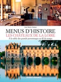 Josy Marty-Dufaut - Menus d'histoire, les châteaux de la Loire - A la table des grands personnages au fil du temps.