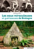 Christophe Auray - Les eaux miraculeuses et guérisseuses de Bretagne.