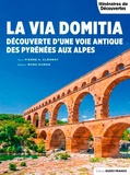 Pierre-Albert Clément - La Via Domitia - Découverte d'une voie antique des Pyrénées aux Alpes.