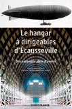 Philippe Pâris et Dominique Barjot - Le hangar à dirigeables d'Ecausseville - Un centenaire plein d'avenir.