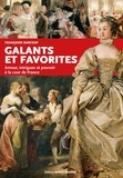 Françoise Surcouf - Galants et favorites - Amour, intrigues et pouvoir à la cour de France.