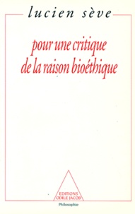 Lucien Sève - Pour une critique de la raison bioéthique.