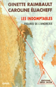 Caroline Eliacheff et Ginette Raimbault - Les Indomptables. Figures De L'Anorexie.