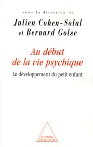 Julien Cohen-Solal et Bernard Golse - Au Debut De La Vie Psychique. Le Developpement Du Petit Enfant.