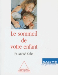 André Kahn - Le Sommeil De Votre Enfant. Mode D'Emploi Pratique Pour Les Parents D'Un Petit Insomniaque.