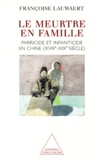 Françoise Lauwaert - Le Meurtre En Famille. Parricide Et Infanticide En Chine (Xviiieme-Xixeme Siecle).