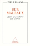 Emile Biasini - Sur Malraux. Celui Qui Aimait Les Chats.