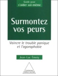 Jean-Luc Emery - Surmontez Vos Peurs. Vaincre Le Trouble Panique Et L'Agoraphobie.