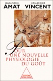 Jean-Marie Amat et Jean-Didier Vincent - Pour Une Nouvelle Physiologie Du Gout.