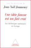 Jean-Noël Jeanneney - Une Idee Fausse Est Un Fait Vrai. Les Stereotypes Nationaux En Europe.