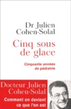 Julien Cohen-Solal - Cinq Sous De Glace. Comment On Devient Ce Qu'On L'On Est.