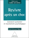 Aurore Sabouraud-Séguin - Revivre Apres Un Choc. Comment Surmonter Le Traumatisme Psychologique.