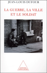 Jean-Louis Dufour - La Guerre, La Ville Et Le Soldat.