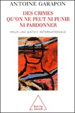 Antoine Garapon - Des Crimes Qu'On Ne Peut Ni Punir Ni Pardonner. Pour Une Justice Internationale.