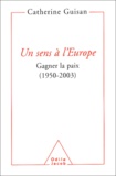Catherine Guisan - Un sens à l'Europe - Gagner la paix (1950-2003).