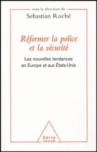 Sebastian Roché - Réformer la police et la sécurité - Les nouvelles tendances en Europe et aux Etats-Unis.