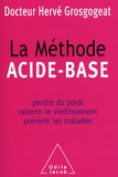 Hervé Grosgogeat - La méthode acide-base - Perdre du poids, ralentir le vieillissement, prévenir les maladies.