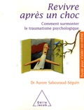 Aurore Sabouraud-Séguin - Revivre après un choc - Comment surmonter le traumatisme psychologique.