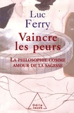 Luc Ferry - Vaincre les peurs - La philosophie comme amour de la sagesse.