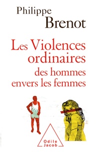 Philippe Brenot - Les Violences ordinaires des hommes envers les femmes.