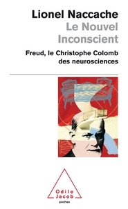 Lionel Naccache - Le nouvel inconscient - Freud, le Christophe Colomb des neurosciences.