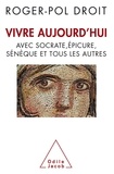 Roger-Pol Droit - Vivre aujourd"hui avec Socrate, Epicure, Sénèque et tous les autres.