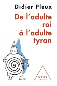 Didier Pleux - De l'adulte roi à l'adulte tyran.