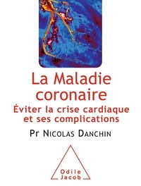 Nicolas Danchin - La maladie coronaire - Eviter la crise cardiaque et ses complications.