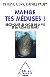 Philippe Cury et Daniel Pauly - Mange tes méduses ! - Réconcilier les cycles de la vie et la flèche du temps.