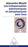 Alexandre Moatti - Les indispensables astronomiques et astrophysiques pour tous.