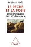Jean Adès - Le péché et la folie - Psychopathologie des 7 péchés capitaux.