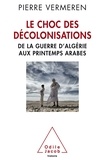 Pierre Vermeren - Le choc des décolonisations - De la guerre d'Algérie aux printemps arabes.