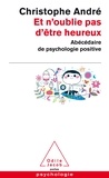 Christophe André - Et n'oublie pas d'être heureux - Abécédaire de psychologie positive.