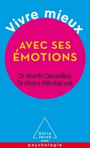 Martin Desseilles et Moïra Mikolajczak - Vivre mieux avec ses émotions.
