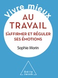 Sophie Morin - Vivre mieux au travail - S'affirmer et réguler ses émotions.