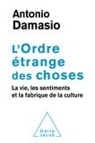 Antonio Damasio - L'ordre étrange des choses - La vie, les sentiments et la fabrique de la culture.