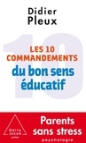 Didier Pleux - Les 10 Commandements du bon sens éducatif.