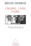 Régis Debray - CROIRE, VOIR, FAIRE. - Traverses.