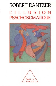 Robert Dantzer - L'Illusion psychosomatique.