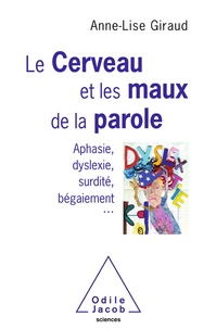 Anne-Lise Giraud-Mamessier - Le cerveau et les maux de la paroles - Aphasie, dyslexie, surdité, bégaiement....