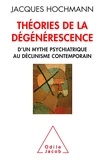 Jacques Hochmann - Théorie de la dégénérescence - D'un mythe psychiatrique au déclinisme contemporain.