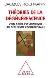 Jacques Hochmann - Théorie de la dégénérescence - D'un mythe psychiatrique au déclinisme contemporain.