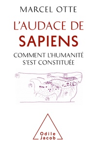 Marcel Otte - L'audace de Sapiens - Comment l'humanité s'est constituée.