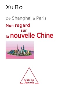 Bo Xu - De Shanghai à Paris - Mon regard sur la nouvelle Chine.