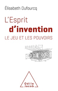Elisabeth Dufourcq - L'Esprit d'invention - Le jeu et les pouvoirs.